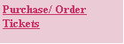 Text Box: Purchase/ Order 
Tickets