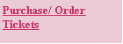 Text Box: Purchase/ Order 
Tickets