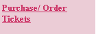 Text Box: Purchase/ Order 
Tickets